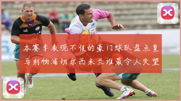 本赛季表现不佳的豪门球队盘点皇马利物浦切尔西米兰谁最令人失望